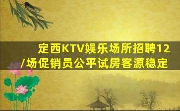 定西KTV娱乐场所招聘12/场促销员公平试房客源稳定